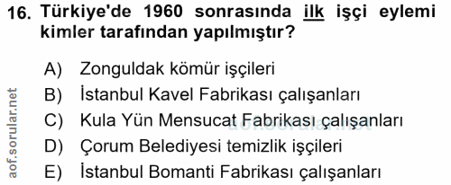 16. soru: Türkiye'de 1960 sonrasında ilk işçi eylemi kimler tarafından yapılmıştır? A) Zonguldak kömür işçileri B) Istanbul Kav…