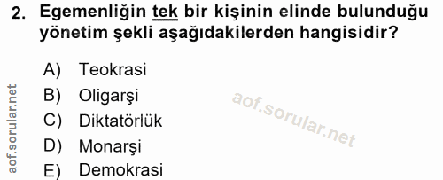 2. soru: Egemenliğin tek bir kişinin elinde bulunduğu yönetim şekli aşağıdakilerden hangisidir? A) Teokrasi B) Oligarşi C) Dik…