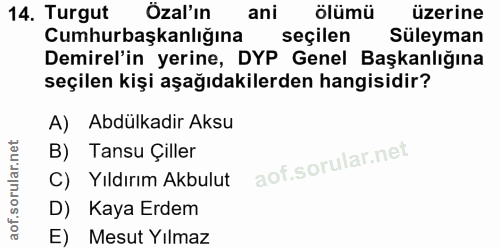14. soru: Turgut Özal'ın ani ölümü üzerine Cumhurbaşkanlığına seçilen Süleyman Demirel'in yerine, DYP Genel Başkanlığına seçile…