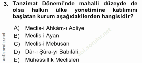 3. soru: Tanzimat Dönemi'nde mahalli düzeyde de olsa halkın ülke yönetimine katılımını başlatan kurum aşağıdakilerden hangisid…
