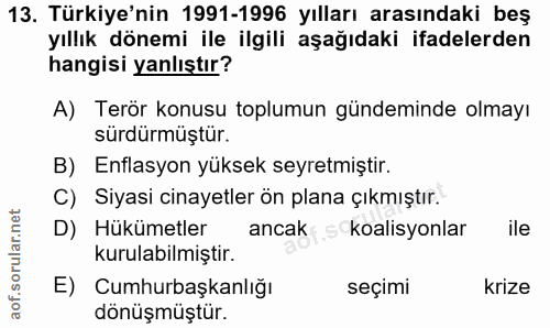 13. soru: Türkiye'nin 1991-1996 yılları arasındaki beş yıllık dönemi ile ilgili aşağıdaki ifadelerden hangisi yanlıştır? A) Ter…