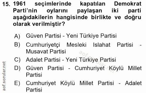 15. soru: 1961 seçimlerinde kapatılan Demokrat Parti'nin oylarını paylaşan iki parti aşağıdakilerin hangisinde birlikte ve doğr…