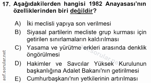 17. soru: Aşağıdakilerden hangisi 1982 Anayasası'nın özelliklerinden biri değildir? A) Iki meclisli yapıya son verilmesi B) Siy…