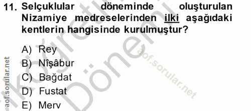 11. soru: Selçuklular döneminde oluşturulan Nizamiye medreselerinden ilki aşağıdaki kentlerin hangisinde kurulmuştur? A) Rey B)…