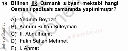 18. soru: Bilinen ilk Osmanlı sıbyan mektebi hangi Osmanlı padişahı zamanında yaptırılmıştır? A) Yıldırım Beyazıt B) Kanuni Sul…