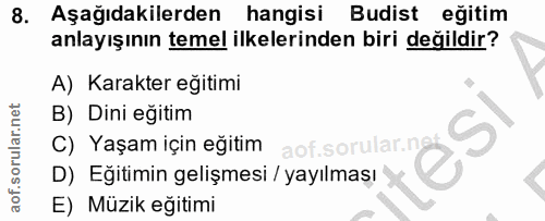 8. soru: Aşağıdakilerden hangisi Budist eğitim anlayışının temel ilkelerinden biri değildir? A) Karakter eğitimi B) Dini eğiti…