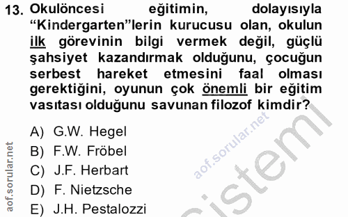 13. soru: Okulöncesi eğitimin, dolayısıyla "Kindergarten"lerin kurucusu olan, okulun ilk görevinin bilgi vermek değil, güçlü şa…