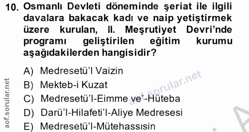 10. soru: Osmanlı Devleti döneminde şeriat ile ilgili davalara bakacak kadı ve naip yetiştirmek üzere kurulan, Il. Meşrutiyet D…