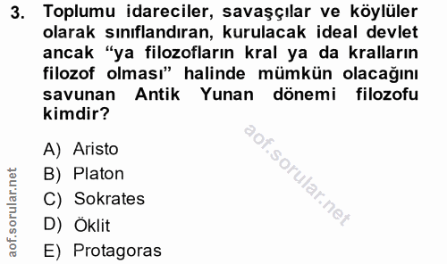3. soru: Toplumu idareciler, savaşçılar ve köylüler olarak sınıflandıran, kurulacak ideal devlet ancak "ya filozofların kral y…