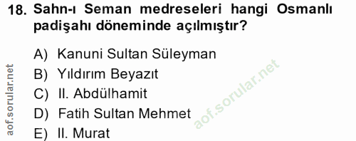 18. soru: Sahn-ı Seman medreseleri hangi Osmanlı padişahı döneminde açılmıştır? A) Kanuni Sultan Süleyman B) Yıldırım Beyazıt C…