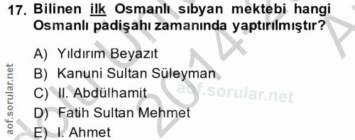 17. soru: Bilinen ilk Osmanlı sıbyan mektebi hangi Osmanlı padişahı zamanında yaptırılmıştır? A) Yıldırım Beyazıt B) Kanuni Sul…