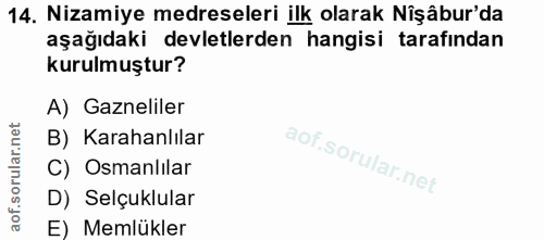 14. soru: Nizamiye medreseleri ilk olarak Nişâbur'da aşağıdaki devletlerden hangisi tarafından kurulmuştur? A) Gazneliler B) Ka…