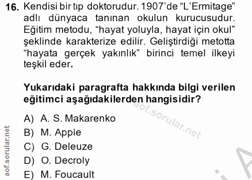 16. soru: Kendisi bir tıp doktorudur. 1907' de "L'Ermitage" adlı dünyaca tanınan okulun kurucusudur. Eğitim metodu, "hayat yolu…
