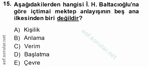 15. soru: Aşağıdakilerden hangisi i. H. Baltacıoğlu'na göre içtimai mektep anlayışının beş ana ilkesinden biri değildir? A) Kiş…