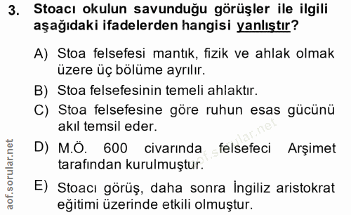 3. soru: Stoacı okulun savunduğu görüşler ile ilgili aşağıdaki ifadelerden hangisi yanlıştır? A) Stoa felsefesi mantık, fizik…