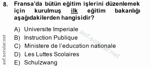 8. soru: Fransa'da bütün eğitim işlerini düzenlemek için kurulmuş ilk egitim bakanlığı aşağıdakilerden hangisidir? A) Universi…
