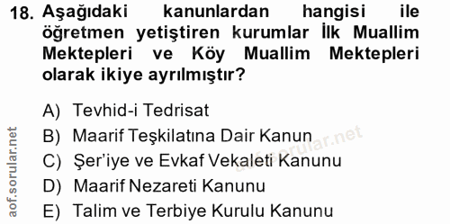 18. soru: Aşağıdaki kanunlardan hangisı ile ogretmen yetiştiren kurumlar İlk Muallim Mektepleri ve Köy Muallim Mektepleri olara…