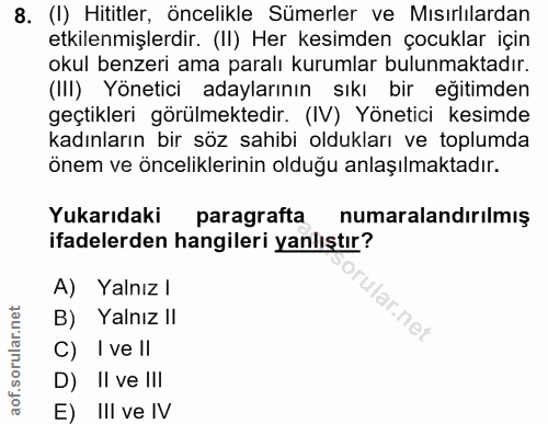 8. soru: (I) Hititler, öncelikle Sümerler ve Mısırlılardan etkilenmişlerdir. (II) Her kesimden çocuklar için okul benzeri ama…