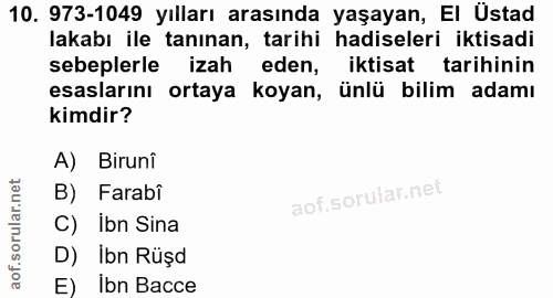 10. soru: 973-1049 yılları arasında yaşayan, El Üstad lakabı ile tanınan, tarihi hadiseleri iktisadi sebeplerle izah eden, ikti…