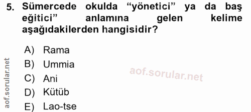 5. soru: Sümercede okulda "yönetici" ya da baş eğitici" anlamina gelen kelime aşağıdakilerden hangisidir? A) Rama B) Ummia C)…