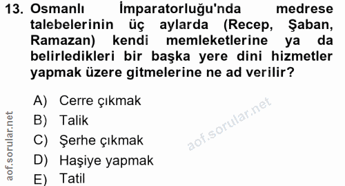 13. soru: Osmanlı Imparatorluğu'nda medrese talebelerinin üç aylarda (Recep, Şaban, Ramazan) kendi memleketlerine ya da belirle…