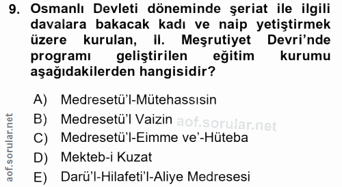 9. soru: Osmanlı Devleti döneminde şeriat ile ilgili davalara bakacak kadı ve naip yetiştirmek üzere kurulan, II. Meşrutiyet D…