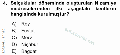 4. soru: Selçuklular döneminde oluşturulan Nizamiye medreselerinden ilki aşağıdaki kentlerin hangisinde kurulmuştur? A) Rey B)…