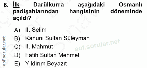 6. soru: IK Darülkurra aşağıdaki Osmanlı padişahlarından hangisinin döneminde açıldı? A) II. Selim B) Kanuni Sultan Süleyman C…