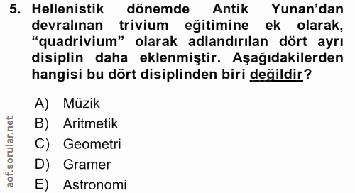 5. soru: Helenistik dönemde Antik Yunan'dan devralınan trivium eğitimine ek olarak, "quadrivium" olarak adlandırılan dört ayrı…