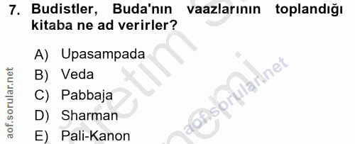 7. soru: Budistler, Buda'nın vaazlarının toplandığı kitaba ne ad verirler? A) Upasampada B) Veda sorularinet C) Pabbaja D) Sha…