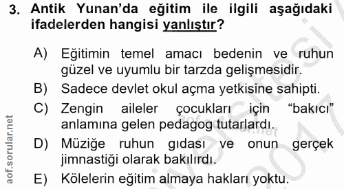 3. soru: Antik Yunan'da eğitim ile ilgili aşağıdaki ifadelerden hangisi yanlıştır? A) Eğitimin temel amacı bedenin ve ruhun gü…