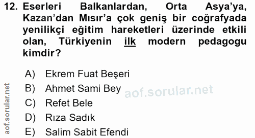 12. soru: Eserleri Balkanlardan, Orta Asya'ya, Kazan'dan Mısır'a çok geniş bir coğrafyada yenilikçi eğitim hareketleri üzerinde…