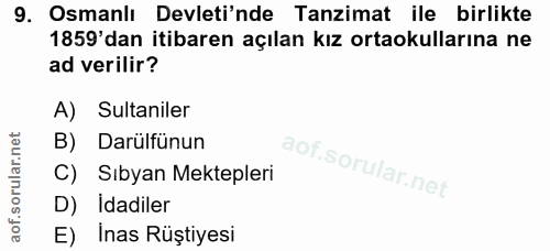 9. soru: Osmanlı Devleti'nde Tanzimat ile birlikte 1859'dan itibaren açılan kız ortaokullarına ne ad verilir? A) Sultaniler B)…
