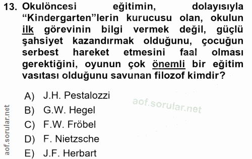 13. soru: Okulöncesi eğitimin, dolayısıyla "Kindergarten"lerin kurucusu olan, okulun ilk görevinin bilgi vermek değil, güçlü şa…