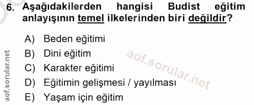 6. soru: Aşağıdakilerden hangisi Budist eğitim anlayışının temel ilkelerinden biri değildir? A) Beden eğitimi B) Dini eğitim C…