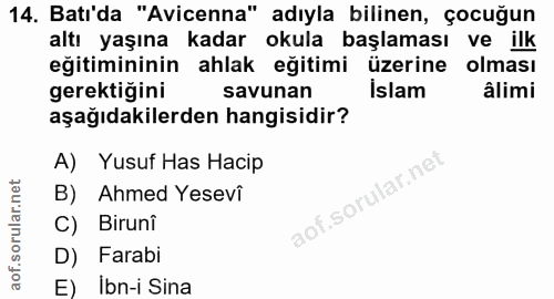 14. soru: Bati'da "Avicenna" adıyla bilinen, çocuğun altı yaşına kadar okula başlaması ve ilk eğitimininin ahlak eğitimi üzerin…
