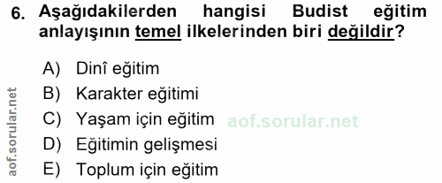 6. soru: Aşağıdakilerden hangisi Budist eğitim anlayışının temel ilkelerinden biri değildir? A) Dinî eğitim B) Karakter eğitim…