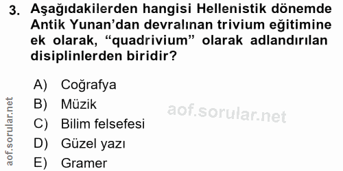 3. soru: Aşağıdakilerden hangisi Helenistik dönemde Antik Yunan'dan devralınan trivium eğitimine ek olarak, "quadrivium" olara…