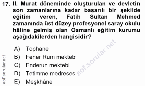 17. soru: II. Murat döneminde oluşturulan ve devletin son zamanlarına kadar başarılı bir şekilde eğitim veren, Fatih Sultan Meh…