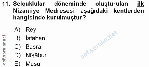 11. soru: Selçuklular döneminde oluşturulan ilk Nizamiye Medresesi aşağıdaki kentlerden hangisinde kurulmuştur? A) Rey B) Isfah…