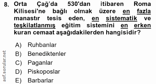 8. soru: Orta Çağ'da 530'dan itibaren Roma Kilisesi'ne bağlı olmak üzere en fazla manastır tesis eden, en sistematik ve teşkil…