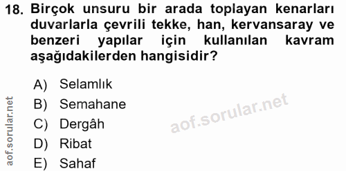 18. soru: Birçok unsuru bir arada toplayan kenarları duvarlarla çevrili tekke, han, kervansaray ve benzeri yapılar için kullanı…