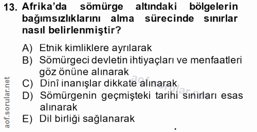 13. soru: Afrika'da sömürge altındaki bölgelerin bağımsızlıklarını alma sürecinde sınırlar nasıl belirlenmiştir? A) Etnik kimli…