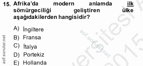 15. soru: Afrika'da modern anlamda ilk sömürgeciliği geliştiren ülke aşağıdakilerden hangisidir? A) Ingiltere B) Fransa C) İtal…