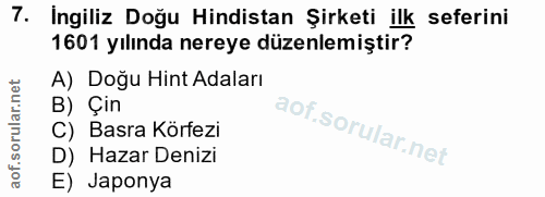 7. soru: Ingiliz Doğu Hindistan Şirketi ilk seferini 1601 yılında nereye düzenlemiştir? A) Doğu Hint Adaları B) Çin C) Basra K…