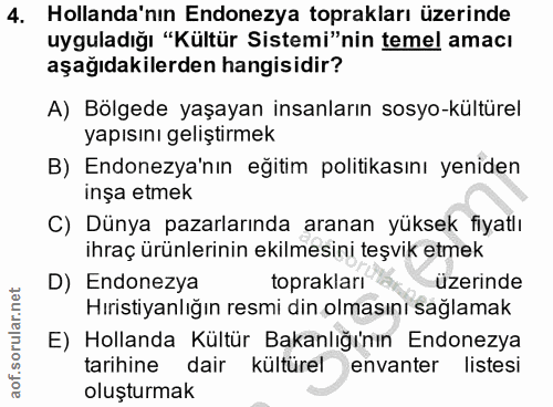 4. soru: Hollanda'nın Endonezya toprakları üzerinde uyguladığı "Kültür Sistemi"nin temel amacı aşağıdakilerden hangisidir? A)…