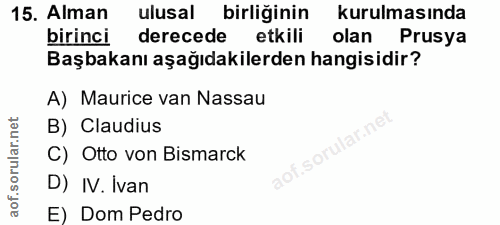 15. soru: Alman ulusal birliğinin kurulmasında birinci derecede etkili olan Prusya Başbakanı aşağıdakilerden hangisidir? A) Mau…
