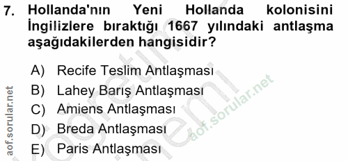 7. soru: Hollanda'nın Yeni Hollanda kolonisini İngilizlere bıraktığı 1667 yılındaki antlaşma aşağıdakilerden hangisidir? A) Re…