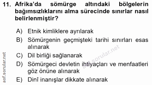11. soru: Afrika'da sömürge altındaki bölgelerin bağımsızlıklarını alma sürecinde sınırlar nasıl belirlenmiştir? A) Etnik kimli…