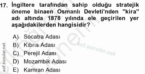 17. soru: İngiltere tarafından sahip olduğu stratejik öneme binaen Osmanlı Devleti'nden "kira" adı altında 1878 yılında ele geç…